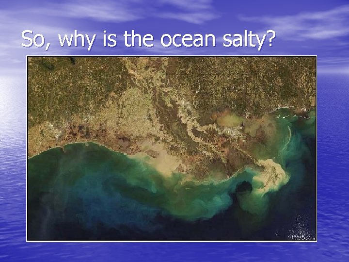 So, why is the ocean salty? 