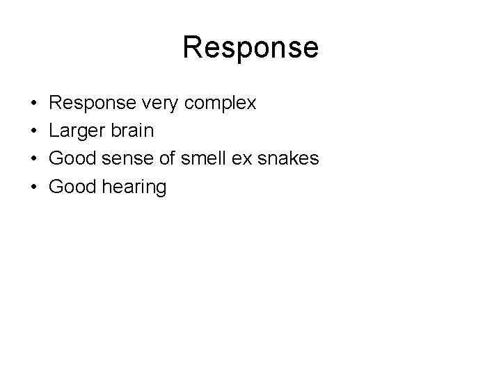 Response • • Response very complex Larger brain Good sense of smell ex snakes