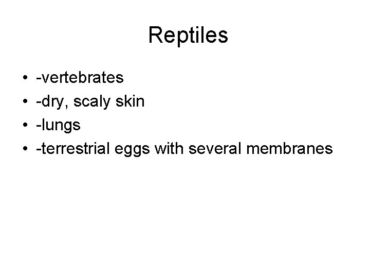 Reptiles • • -vertebrates -dry, scaly skin -lungs -terrestrial eggs with several membranes 