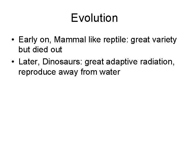 Evolution • Early on, Mammal like reptile: great variety but died out • Later,