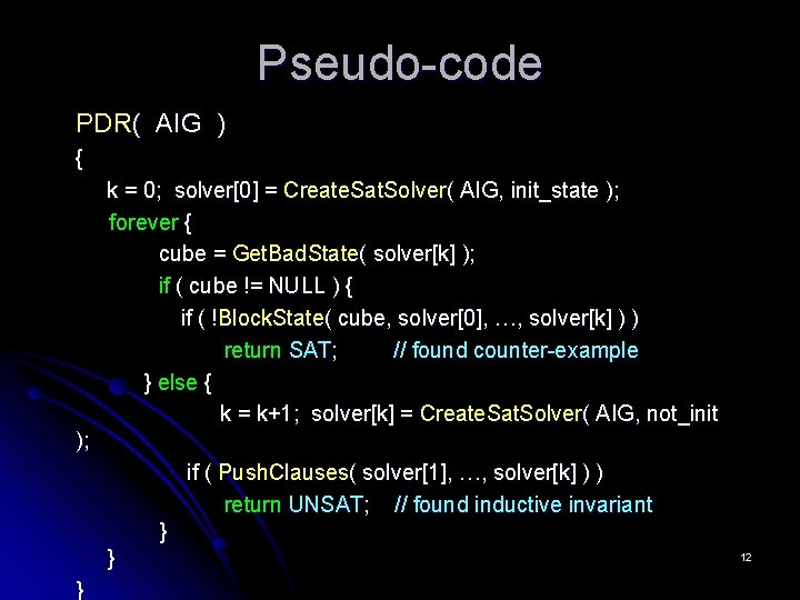 Pseudo-code PDR( AIG ) { k = 0; solver[0] = Create. Sat. Solver( AIG,