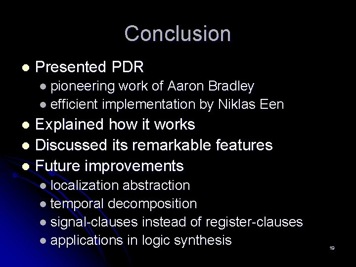 Conclusion l Presented PDR l pioneering work of Aaron Bradley l efficient implementation by