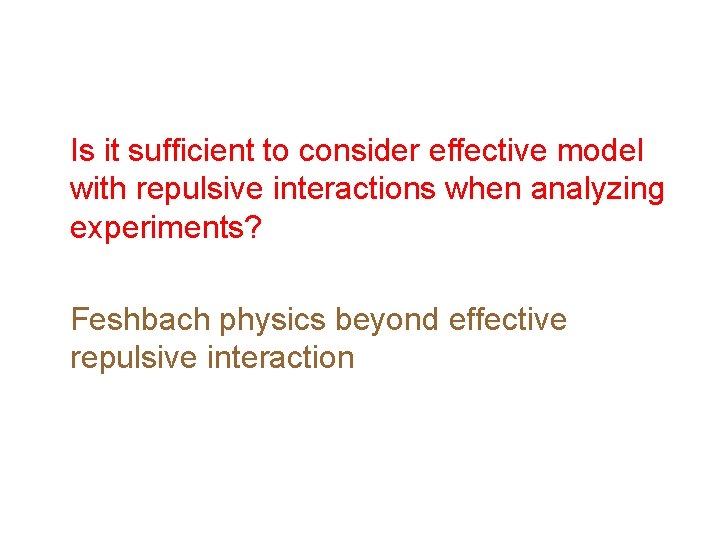 Is it sufficient to consider effective model with repulsive interactions when analyzing experiments? Feshbach