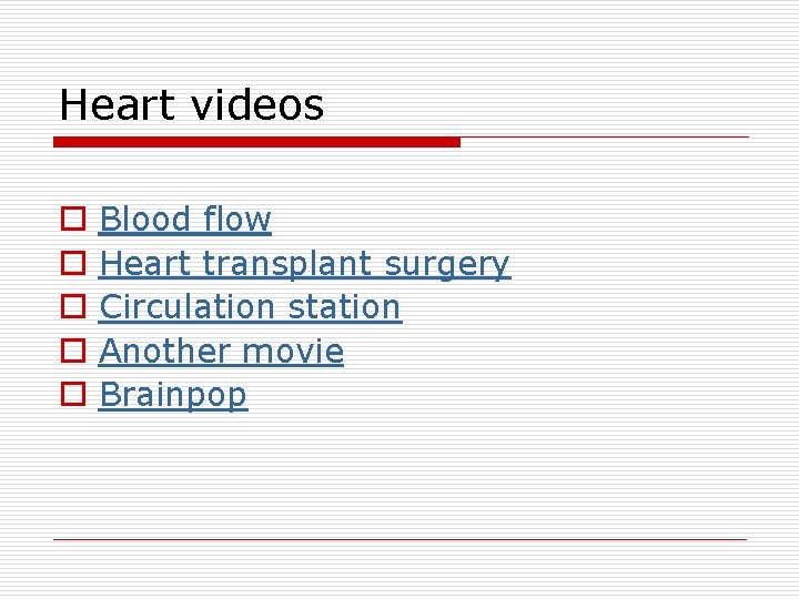 Heart videos o o o Blood flow Heart transplant surgery Circulation station Another movie