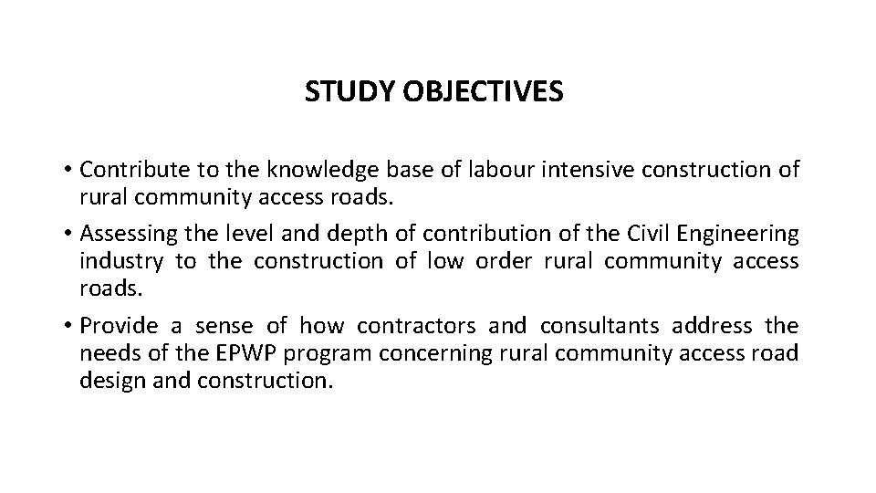 STUDY OBJECTIVES • Contribute to the knowledge base of labour intensive construction of rural