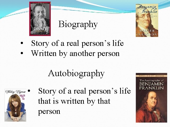 Biography • Story of a real person’s life • Written by another person Autobiography