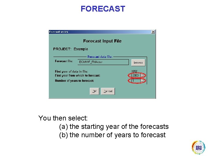 FORECAST You then select: (a) the starting year of the forecasts (b) the number