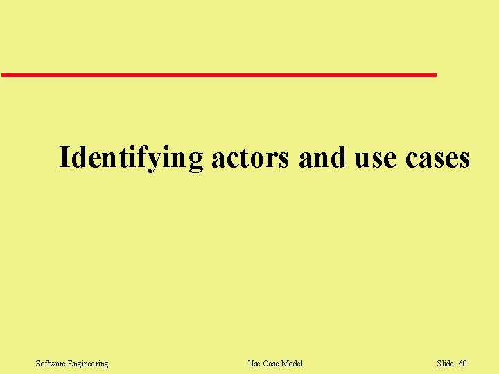 Identifying actors and use cases Software Engineering Use Case Model Slide 60 Identifying actors and use cases Software Engineering Use Case Model Slide 60