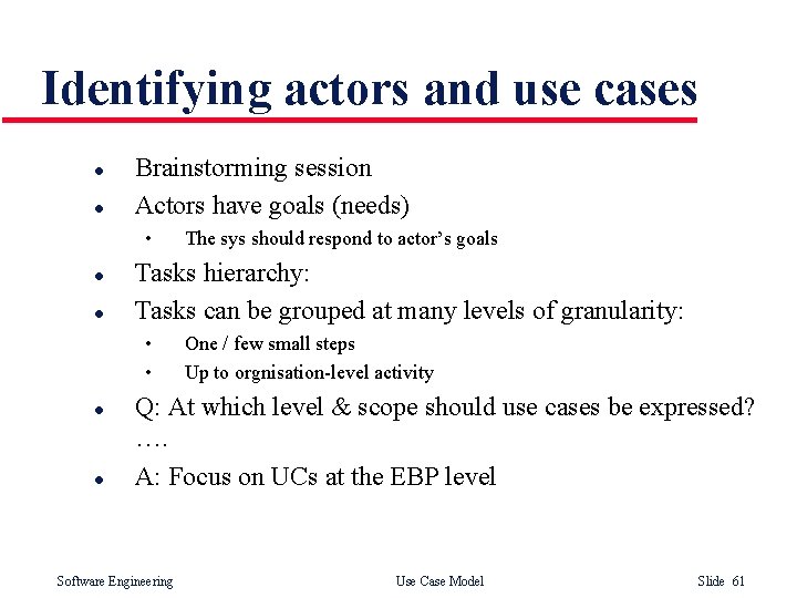 Identifying actors and use cases l l Brainstorming session Actors have goals (needs) • Identifying actors and use cases l l Brainstorming session Actors have goals (needs) •