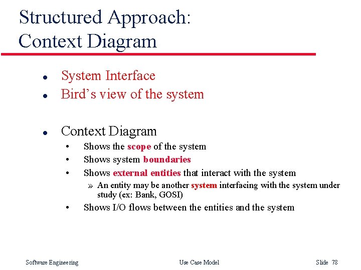 Structured Approach: Context Diagram l System Interface Bird’s view of the system l Context Structured Approach: Context Diagram l System Interface Bird’s view of the system l Context