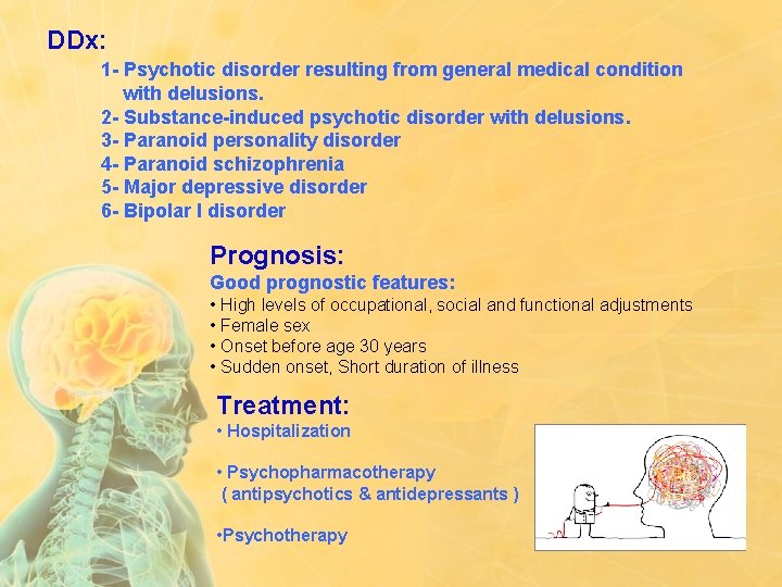 DDx: 1 - Psychotic disorder resulting from general medical condition with delusions. 2 -