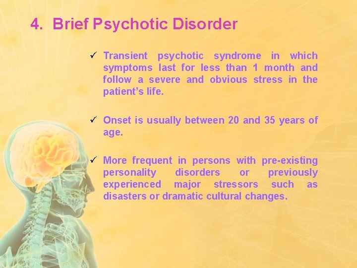 4. Brief Psychotic Disorder ü Transient psychotic syndrome in which symptoms last for less