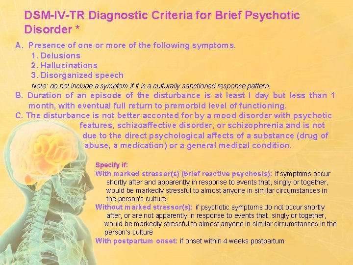 DSM-IV-TR Diagnostic Criteria for Brief Psychotic Disorder * A. Presence of one or more
