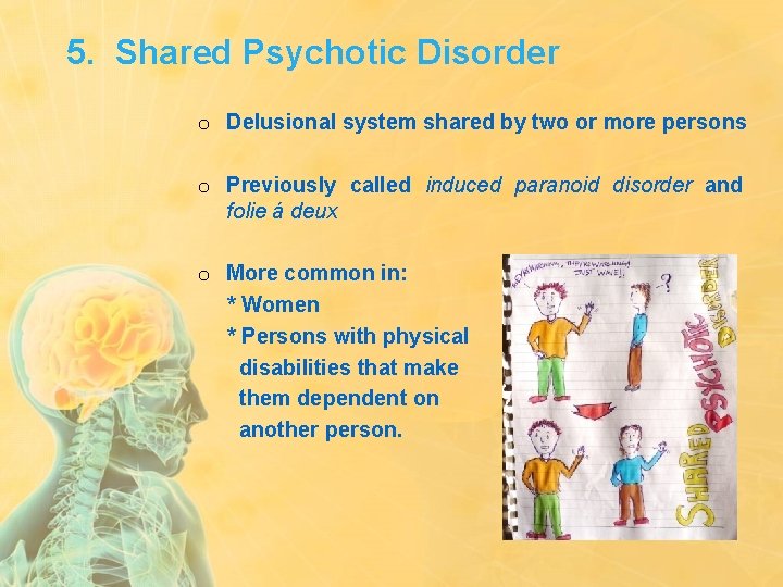 5. Shared Psychotic Disorder o Delusional system shared by two or more persons o