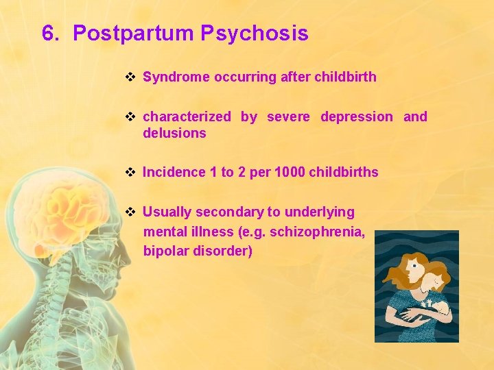 6. Postpartum Psychosis v Syndrome occurring after childbirth v characterized by severe depression and
