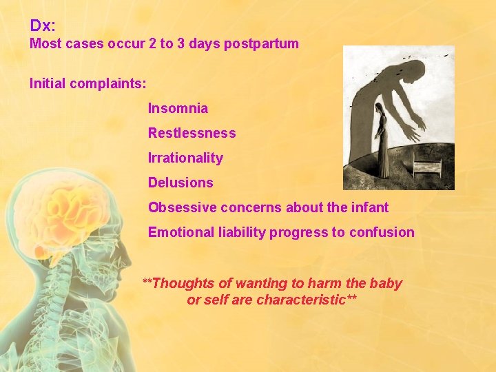 Dx: Most cases occur 2 to 3 days postpartum Initial complaints: Insomnia Restlessness Irrationality