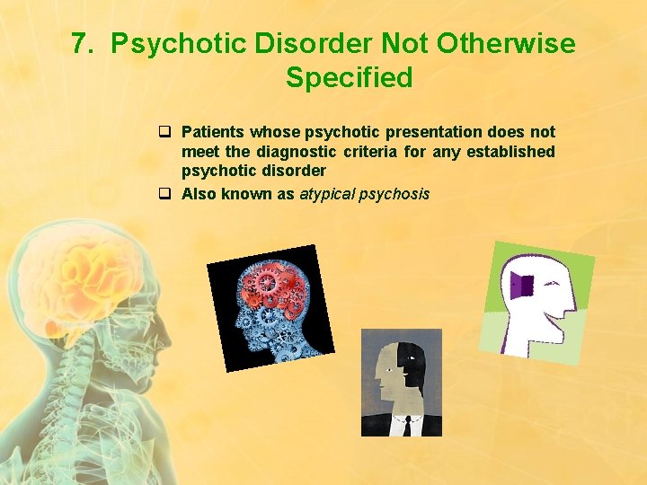 7. Psychotic Disorder Not Otherwise Specified q Patients whose psychotic presentation does not meet