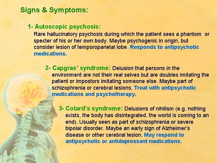 Signs & Symptoms: 1 - Autoscopic psychosis: Rare hallucinatory psychosis during which the patient
