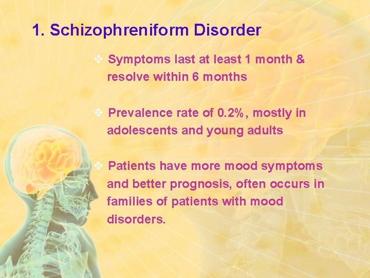 1. Schizophreniform Disorder v Symptoms last at least 1 month & resolve within 6