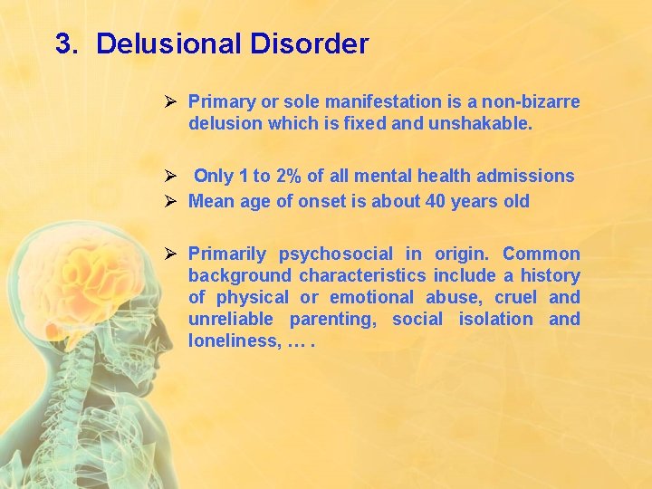 3. Delusional Disorder Ø Primary or sole manifestation is a non-bizarre delusion which is