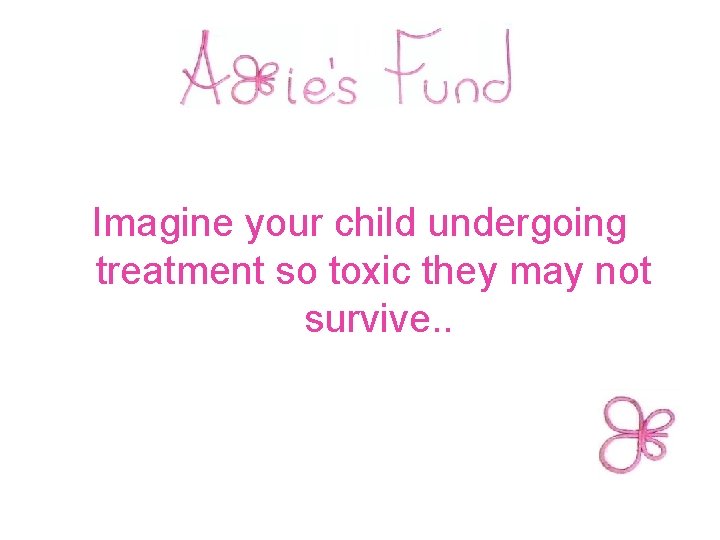  Imagine your child undergoing treatment so toxic they may not survive. . 