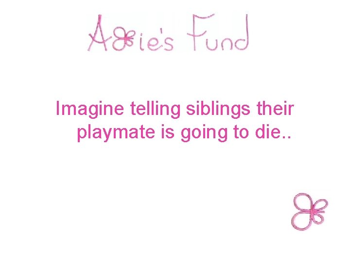  Imagine telling siblings their playmate is going to die. . 