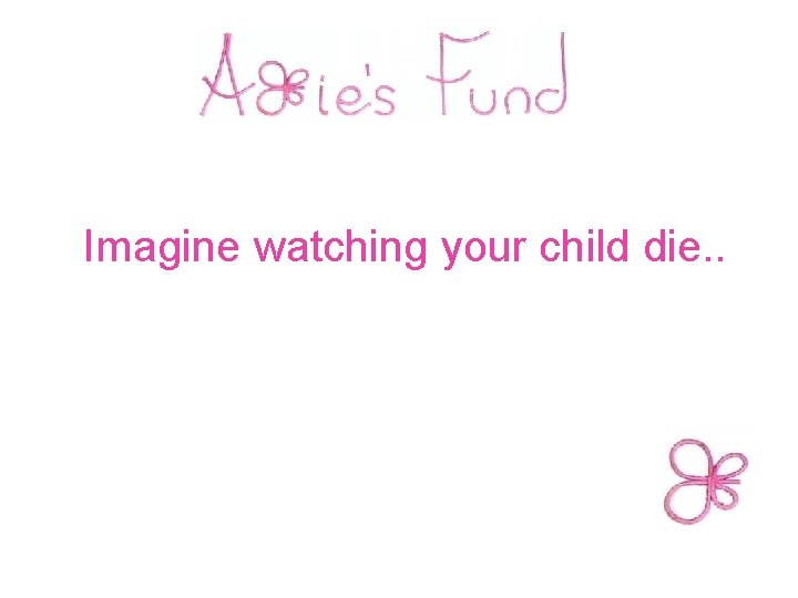  Imagine watching your child die. . 