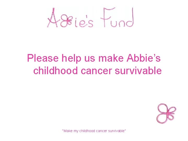  Please help us make Abbie’s childhood cancer survivable “Make my childhood cancer survivable”