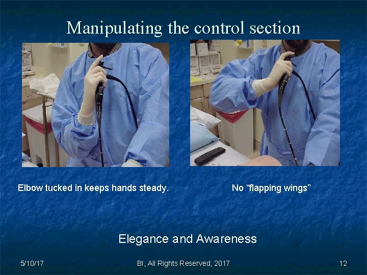 Manipulating the control section Elbow tucked in keeps hands steady. No “flapping wings” Elegance