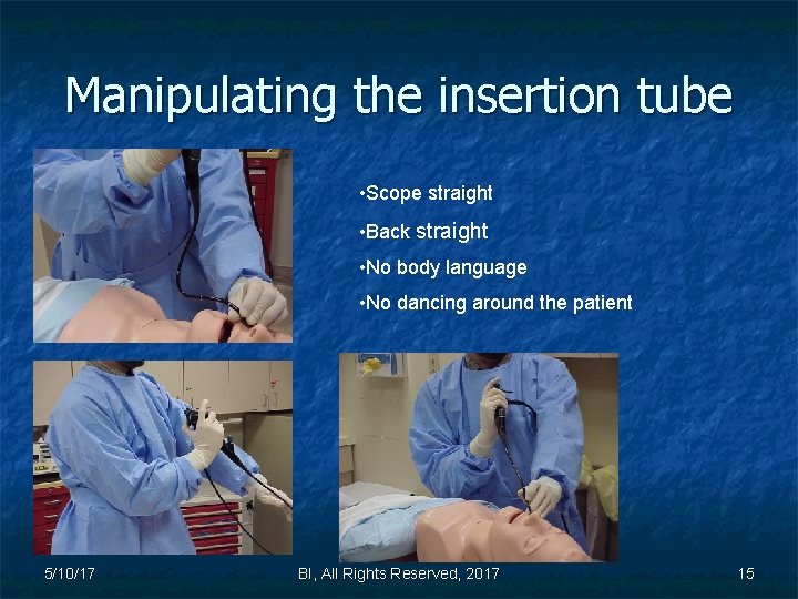 Manipulating the insertion tube • Scope straight • Back straight • No body language