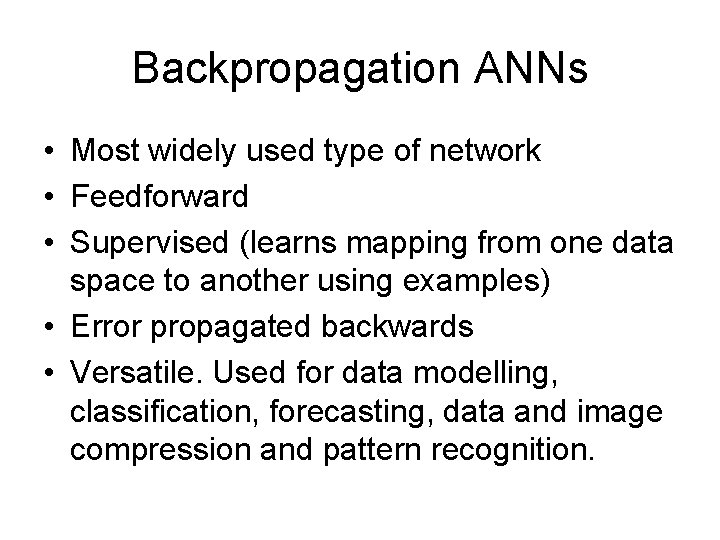 Backpropagation ANNs • Most widely used type of network • Feedforward • Supervised (learns