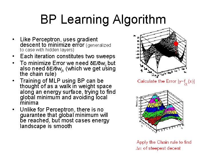 BP Learning Algorithm • Like Perceptron, uses gradient descent to minimize error (generalized to