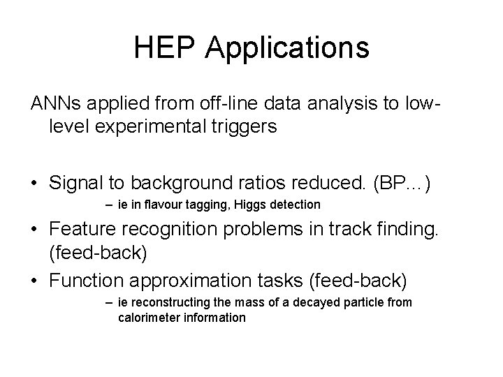 HEP Applications ANNs applied from off-line data analysis to lowlevel experimental triggers • Signal
