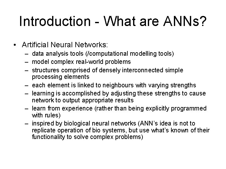 Introduction - What are ANNs? • Artificial Neural Networks: – data analysis tools (/computational