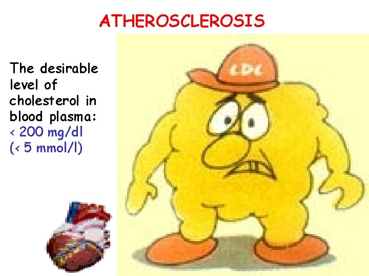 ATHEROSCLEROSIS The desirable level of cholesterol in blood plasma: < 200 mg/dl (< 5