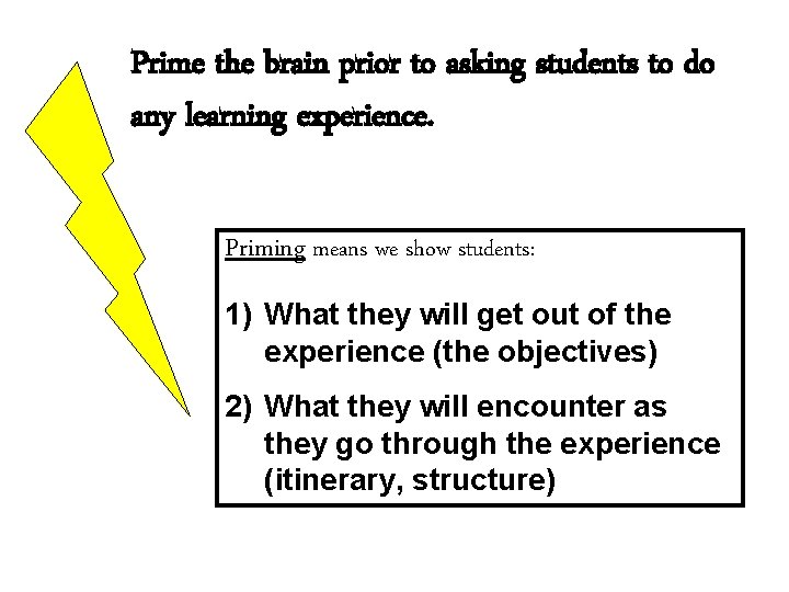 Prime the brain prior to asking students to do any learning experience. Priming means