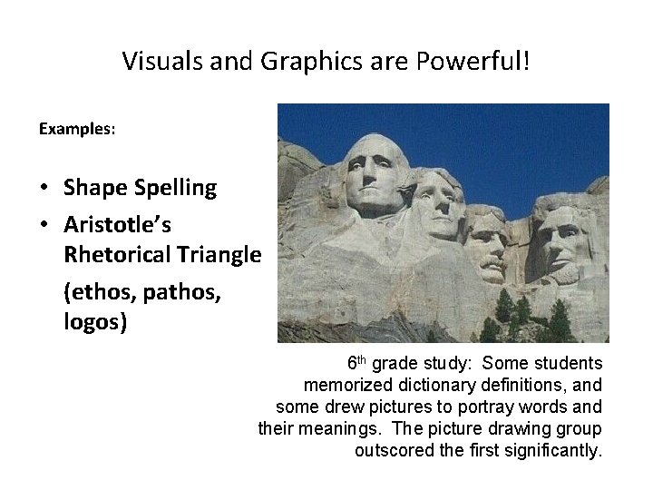 Visuals and Graphics are Powerful! Examples: • Shape Spelling • Aristotle’s Rhetorical Triangle (ethos,