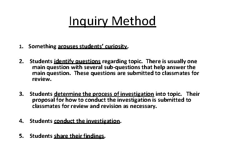 Inquiry Method 1. Something arouses students’ curiosity. 2. Students identify questions regarding topic. There
