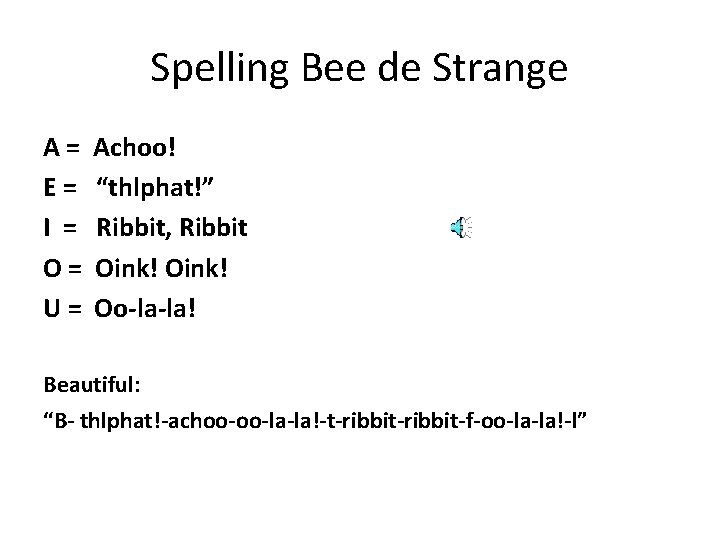 Spelling Bee de Strange A = Achoo! E = “thlphat!” I = Ribbit, Ribbit