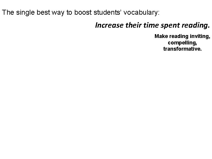 The single best way to boost students’ vocabulary: Increase their time spent reading. Make