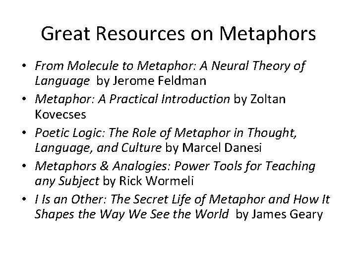 Great Resources on Metaphors • From Molecule to Metaphor: A Neural Theory of Language