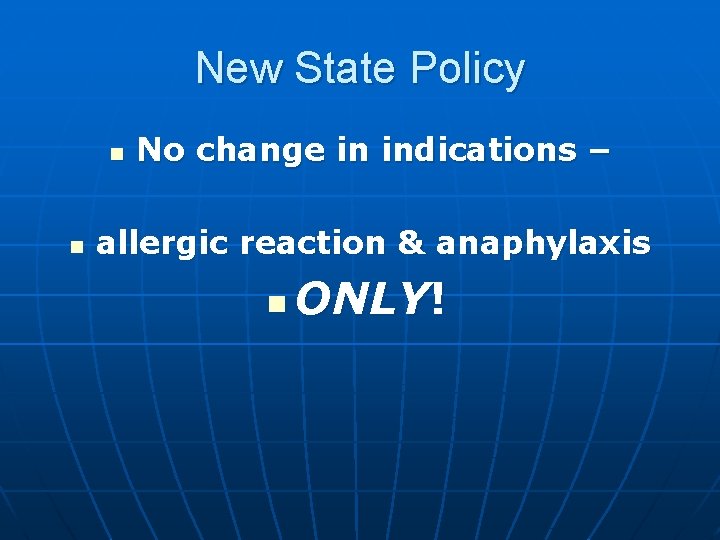 New State Policy n n No change in indications – allergic reaction & anaphylaxis