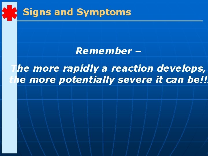 Signs and Symptoms Remember – The more rapidly a reaction develops, the more potentially
