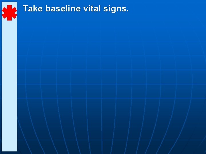 Take baseline vital signs. 