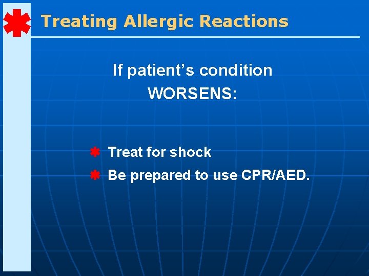 Treating Allergic Reactions If patient’s condition WORSENS: Treat for shock Be prepared to use