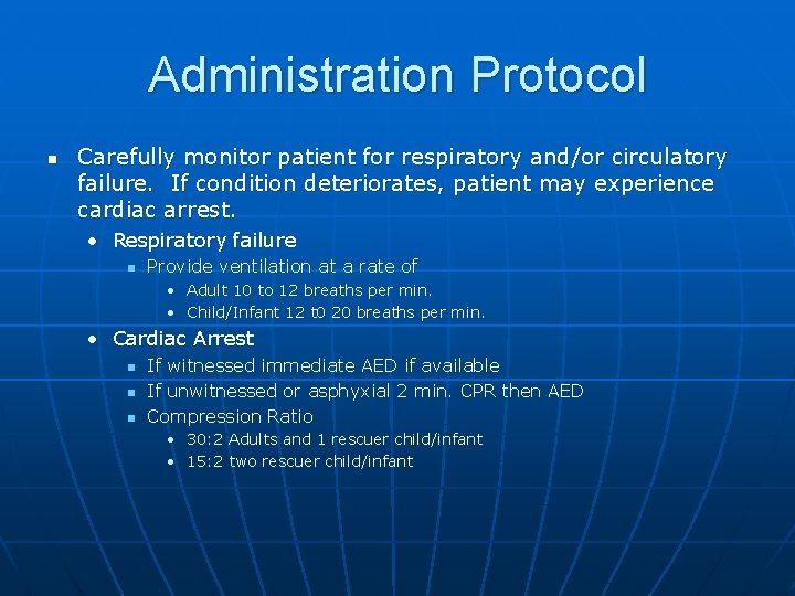 Administration Protocol n Carefully monitor patient for respiratory and/or circulatory failure. If condition deteriorates,