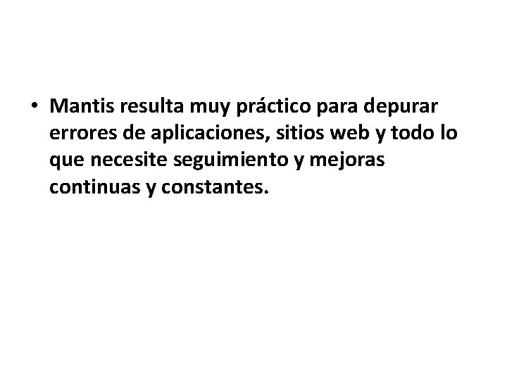  • Mantis resulta muy práctico para depurar errores de aplicaciones, sitios web y