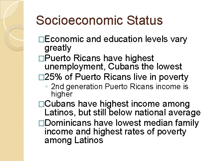 Socioeconomic Status �Economic and education levels vary greatly �Puerto Ricans have highest unemployment, Cubans