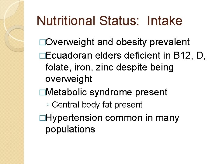 Nutritional Status: Intake �Overweight and obesity prevalent �Ecuadoran elders deficient in B 12, D,