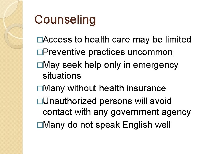 Counseling �Access to health care may be limited �Preventive practices uncommon �May seek help